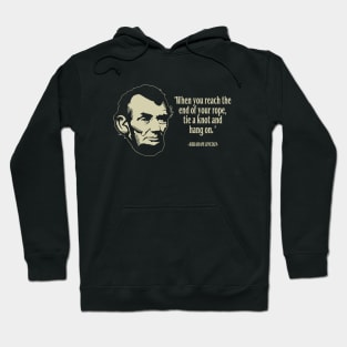 Abraham Lincoln- "End of your rope, tie a knot and hold on." - American President Quote Hoodie